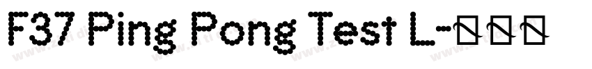 F37 Ping Pong Test L字体转换 F37 Ping Pong Test L字体转换